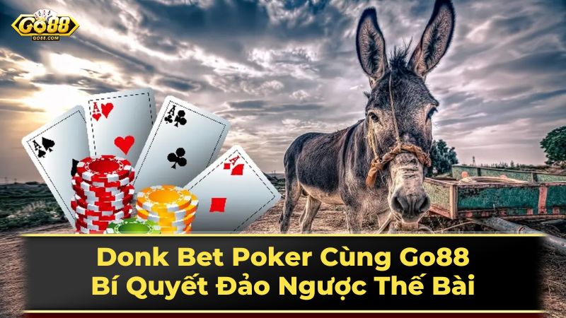 Khi nào nên sử dụng Donk Bet?