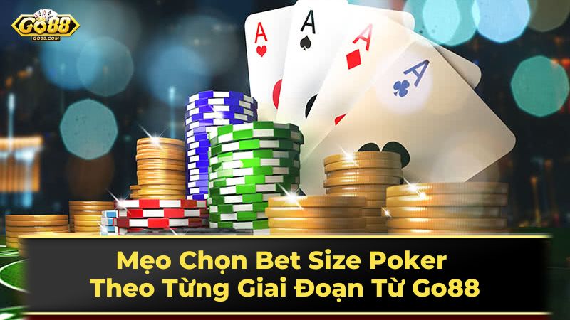 Chiến lược chọn bet size trong các giai đoạn khác nhau của ván bài