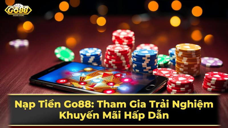 Khuyến mãi và ưu đãi khi nạp tiền Go88